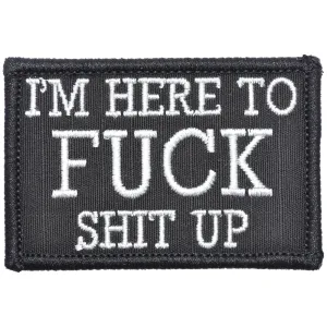 I'm Here to Fuck Shit Up - 2x3 Patch