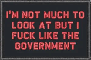 I'm Not Much to Look At But I Fuck Like The Government - 2x3 Patch